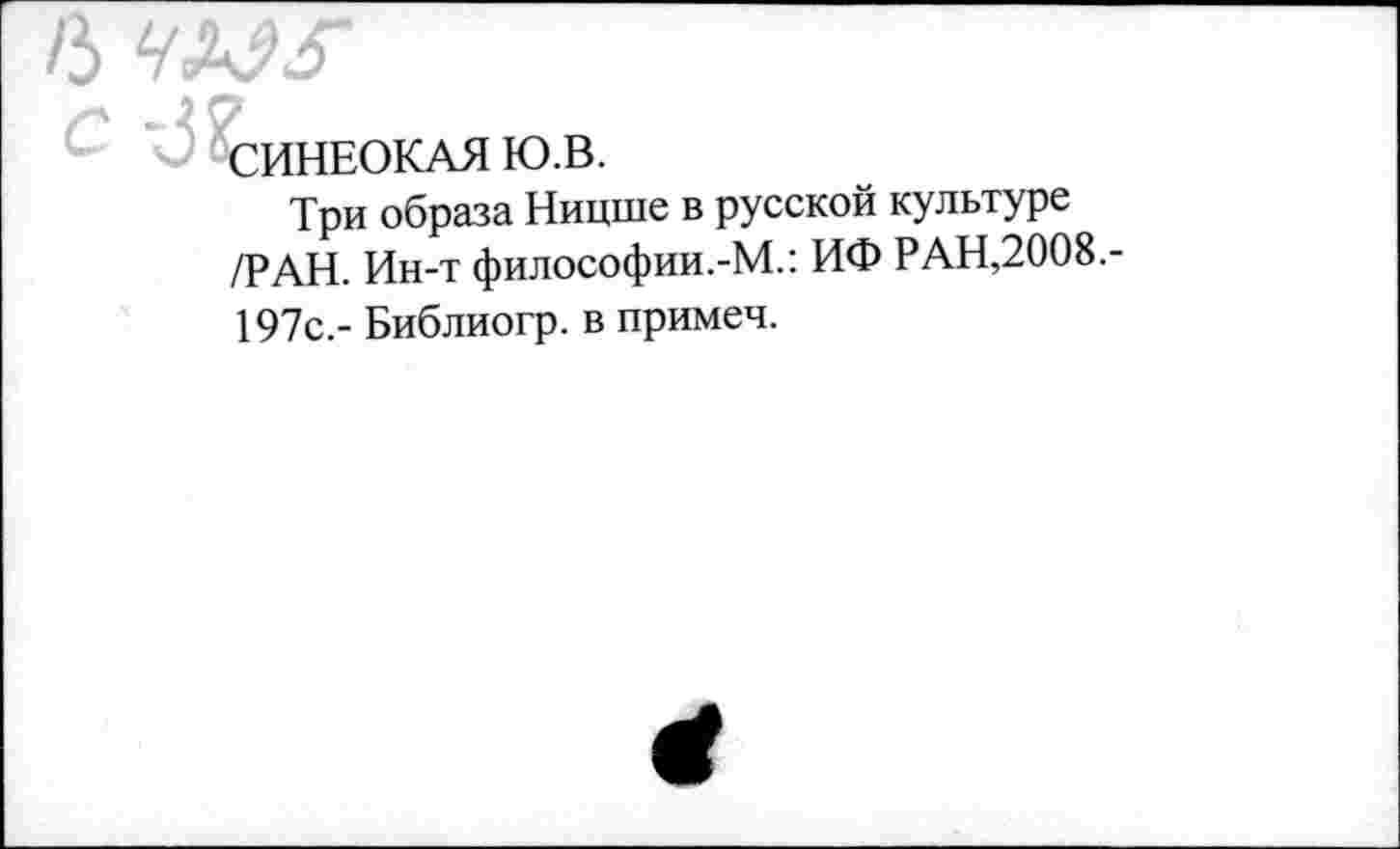 ﻿/3 ЧМб'
СИНЕОКАЯ Ю.В.
Три образа Ницше в русской культуре /РАН. Ин-т философии.-М.: ИФ РАН,2008,-
197с,- Библиогр. в примеч.